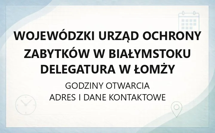 Wojewódzki Urząd Ochrony Zabytków w Białymstoku Delegatura w Łomży - kontakt, godziny, sprawy zabytkowe